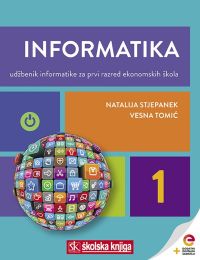 INFORMATIKA 1; udžbenik informatike s dodatnim digitalnim sadržajima za prvi razred ekonomskih škola