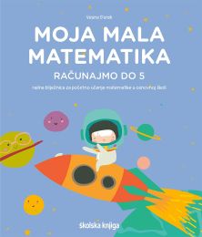 MOJA MALA MATEMATIKA - RAČUNAJMO DO 5 - PP; radna bilježnica iz matematike za učenike usporenog kognitivnog razvoja 1. - 2. razreda