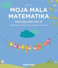 MOJA MALA MATEMATIKA - RAČUNAJMO DO 10 - PP; radna bilježnica iz matematike za učenike usporenog kognitivnog razvoja 1. - 2. razreda
