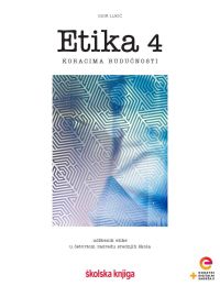 ETIKA 4; udžbenik etike u četvrtom razredu srednjih škola s dodatnim digitalnim sadržajima