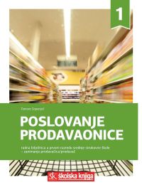 POSLOVANJE PRODAVAONICE; radna bilježnica u prvom razredu srednjih strukovnih škola za zanimanje prodavač/prodavačica