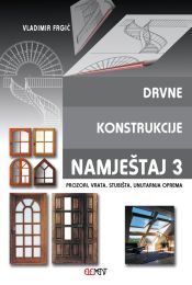 DRVNE KONSTRUKCIJE - NAMJEŠTAJ 3; PROZORI, VRATA, STUBIŠTA, UNUTARNJA OPREMA, udžbenik za 3. i 4. razred drvodjeljske škole