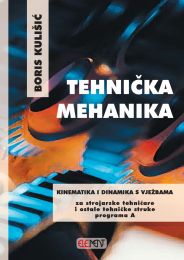 TEHNIČKA MEHANIKA - KINEMATIKA I DINAMIKA S VJEŽBAMA; udžbenik za 3. razred za strojarske tehničare i ostale tehničke struke programa A